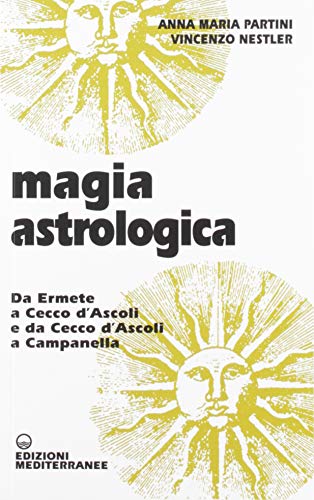 Magia Astrologica. Da Ermete A Cecco D'Ascoli E A Campanella