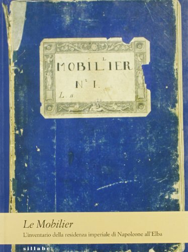 Le Mobilier: L'Inventario Della Residenza Imperiale Di Napoleone All'Elba. Ediz. Illustrata