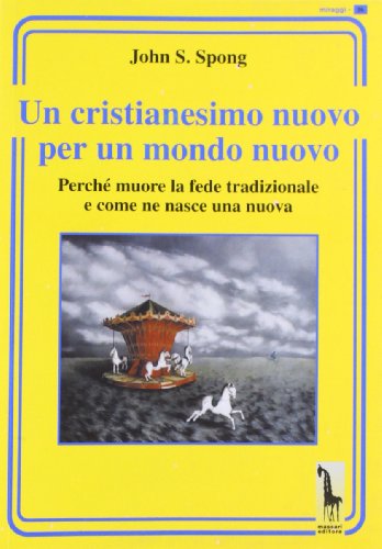Un Cristianesimo Nuovo Per Un Mondo Nuovo. Perché Muore La Fede Tradizionale E Come Ne Nasce Una Nuova