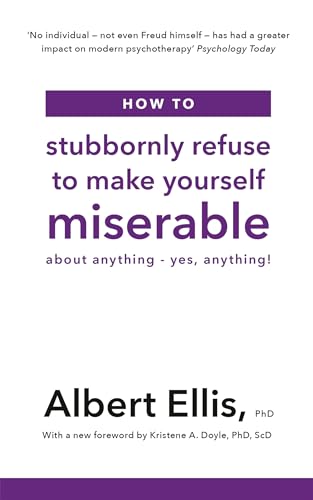 How To Stubbornly Refuse To Make Yourself Miserable: About Anything - Yes, Anything!