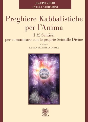 Preghiere Kabbalistiche Per L'Anima. I 32 Sentieri Per Comunicare Con Le Proprie Scintille Divine
