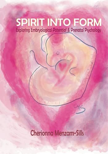 Spirit Into Form: Exploring Embryological Potential And Prenatal Psychology