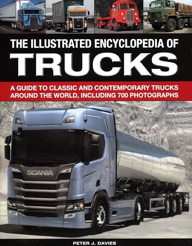 The Illustrated Encyclopedia Of Trucks: A Guide To Classic And Contemporary Trucks Around The World, Including 700 Photographs