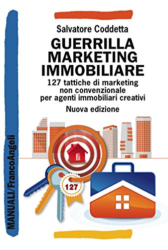 Guerrilla Marketing Immobiliare. 127 Tattiche Di Marketing Non Convenzionale Per Agenti Immobiliari Creativi