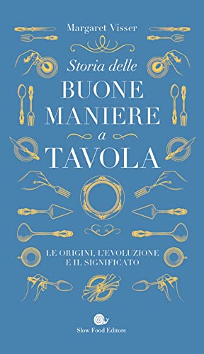 Storia Delle Buone Maniere A Tavola. Le Origini, L'Evoluzione E Il Significato