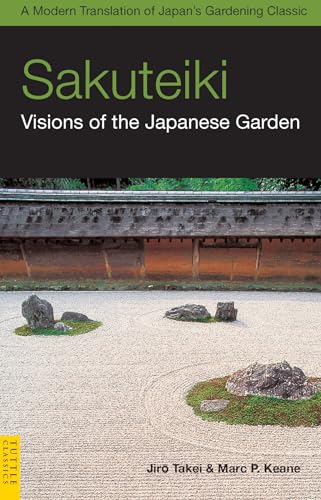 Sakuteiki: Visions Of The Japanese Garden (Tuttle Classics Of Japanese Literature): A Modern Translation Of Japan'S Gardening Classic