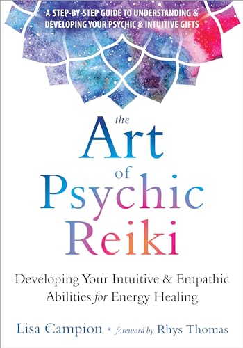 The Art Of Psychic Reiki: Developing Your Intuitive And Empathic Abilities For Energy Healing
