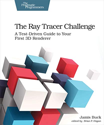 The Ray Tracer Challenge: A Test-Driven Guide To Your First 3D Renderer