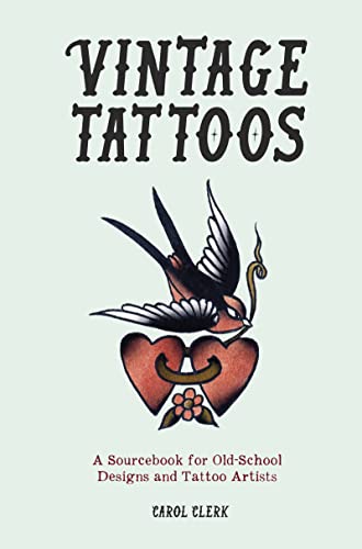 Vintage Tattoos: A Sourcebook Of Old-School Designs And Tattoo Artists