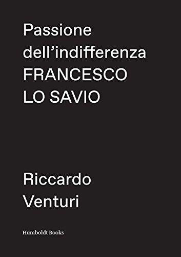 Passione Dell’Indifferenza. Francesco Lo Savio