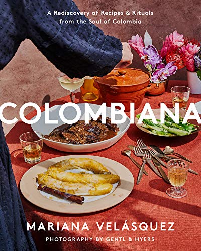 Colombiana: A Rediscovery Of Recipes & Rituals From The Soul Of Colombia