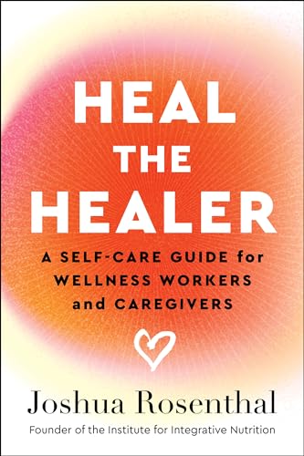 Heal The Healer: A Self-Care Guide For Wellness Workers And Caregivers
