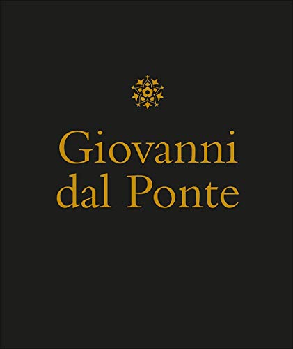 Giovanni Dal Ponte. Protagonista Dell'Umanesimo Tardogotico Fiorentino. Catalogo Della Mostra (Firenze, 22 Novembre 2016-12 Marzo 2017). Ediz. Illustr