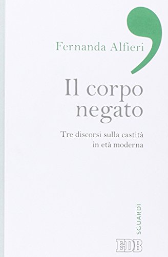 Il Corpo Negato. Tre Discorsi Sulla Castità In Età Moderna