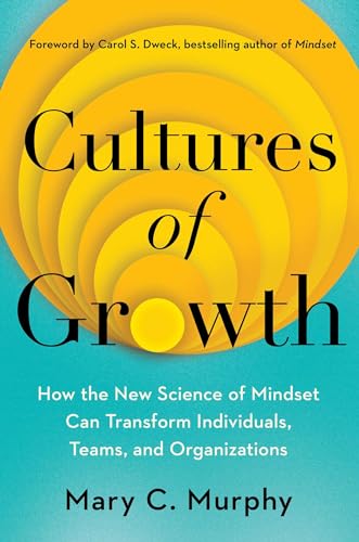 Cultures Of Growth: How The New Science Of Mindset Can Transform Individuals, Teams, And Organizations
