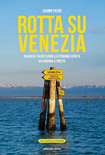 Rotta Su Venezia. In Barca E In Bici Lungo La Litoranea Veneta. Da Chioggia A Trieste. Con Cartina 1:170.000