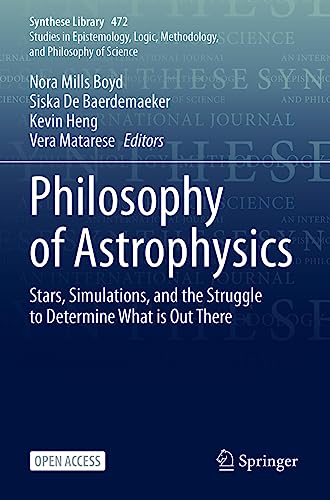 Philosophy Of Astrophysics: Stars, Simulations, And The Struggle To Determine What Is Out There: 472