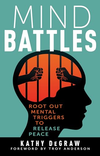 Mind Battles: Root Out Mental Triggers To Release Peace