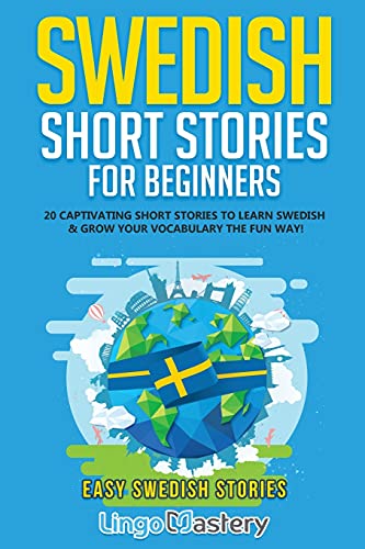 Swedish Short Stories For Beginners: 20 Captivating Short Stories To Learn Swedish & Grow Your Vocabulary The Fun Way!
