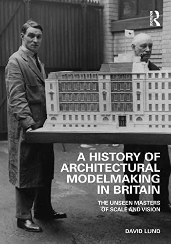 A History Of Architectural Modelmaking In Britain: The Unseen Masters Of Scale And Vision