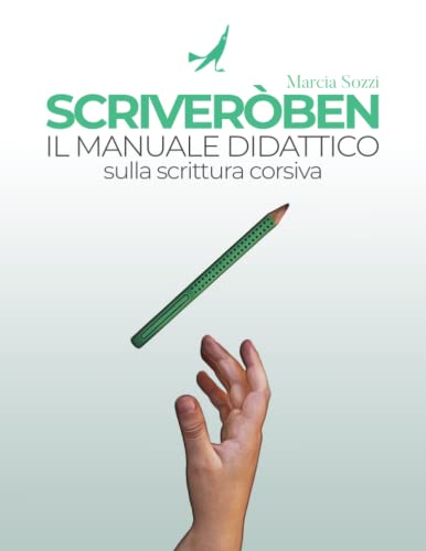 Scriveròben - Il Manuale Didattico: Imparare A Scrivere In Corsivo Con Il Metodo Dinamico