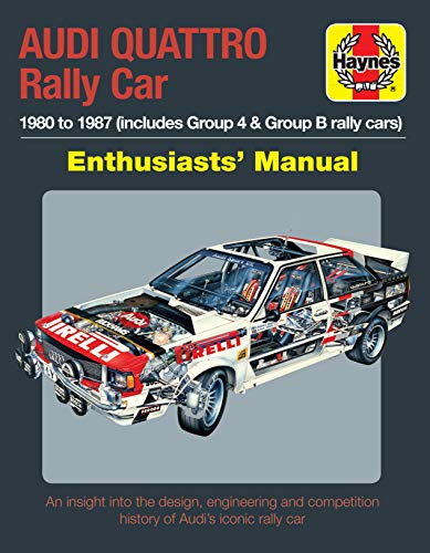 Audi Quattro Rally Car Enthusiasts' Manual: 1980 To 1987 Includes Group 4 & Group B Rally Cars * An Insight Into The Design, Engineering And Competiti
