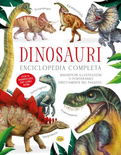 Dinosauri. Enciclopedia Completa