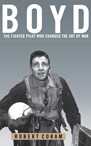 Boyd: The Fighter Pilot Who Changed The Art Of War