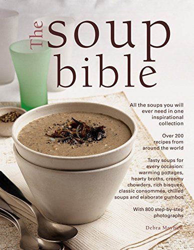 The Soup Bible: All The Soups You Will Ever Need In One Inspirational Collection