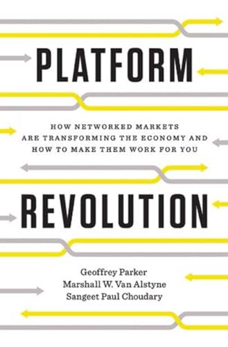 Platform Revolution: How Networked Markets Are Transforming The Economy - And How To Make Them Work For You