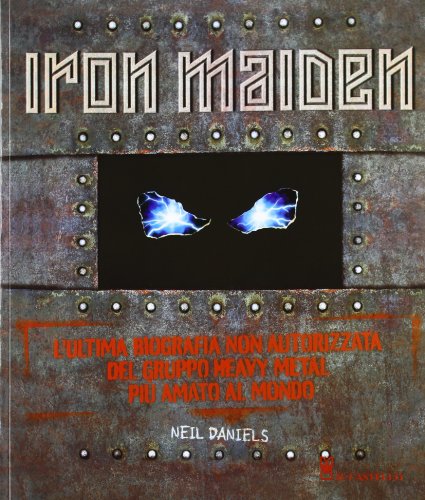 Iron Maiden. L'Ultima Biografia Del Gruppo Heavy Metal Più Amato Del Mondo