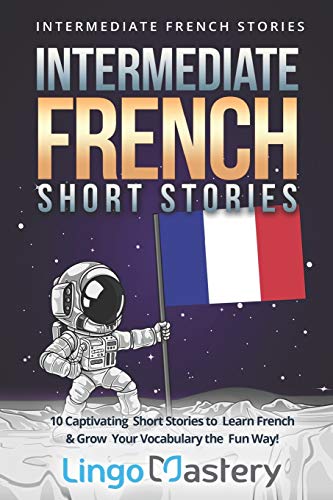 Intermediate French Short Stories: 10 Captivating Short Stories To Learn French & Grow Your Vocabulary The Fun Way!