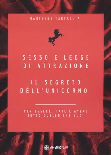 Sesso E Legge Di Attrazione. Il Segreto Dell'Unicorno. Per Essere, Fare E Avere Tutto Quello Che Vuoi