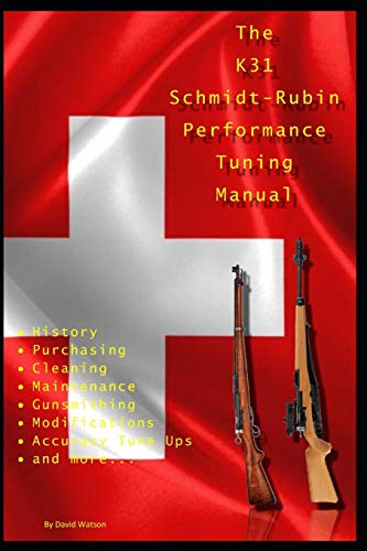 The K31 Schmidt Rubin Performance Tuning Manual: Gunsmithing Tips For Modifying Your K31 Schmidt Rubin Rifles.