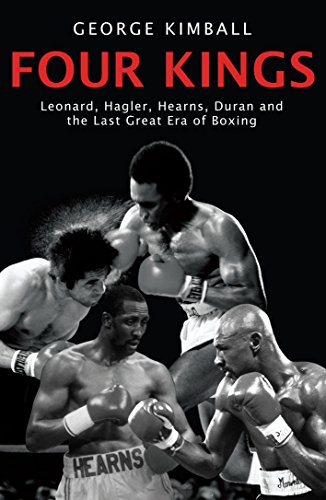 Four Kings: The Intoxicating And Captivating Tale Of Four Men Who Changed The Face Of Boxing From Award-Winning Sports Writer George Kimball