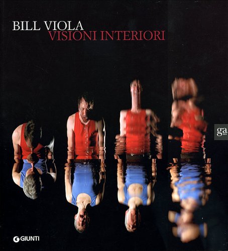 Bill Viola. Visioni Interiori. Catalogo Della Mostra. Ediz. Illustrata