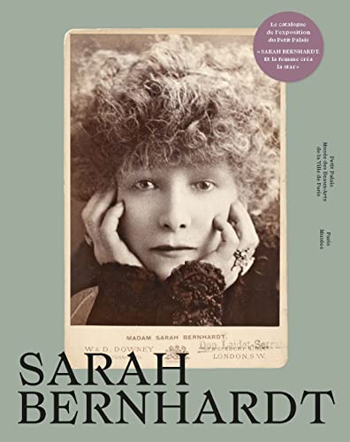 Sarah Bernhardt: Et La Femme Créa La Star