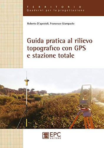 Guida Pratica Al Rilievo Topografico Con Gps E Stazione Totale