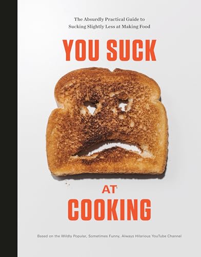 You Suck At Cooking: The Absurdly Practical Guide To Sucking Slightly Less At Making Food: A Cookbook