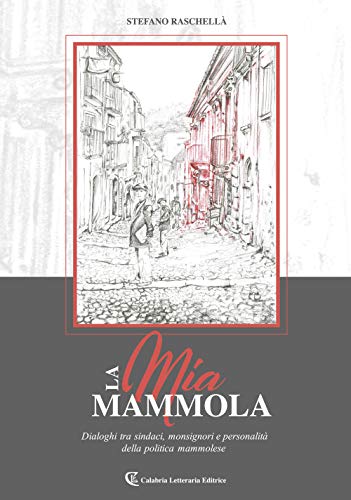 La Mia Mammola. Dialoghi Tra Sindaci, Monsignori E Personalità Della Politica Mammolese