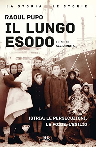 Il Lungo Esodo. Istria: Le Persecuzioni, Le Foibe, L'Esilio