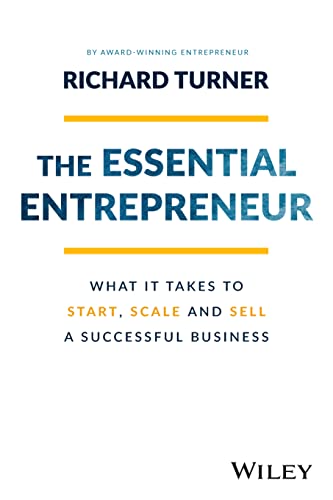 The Essential Entrepreneur: What It Takes To Start, Scale And Sell A Successful Business