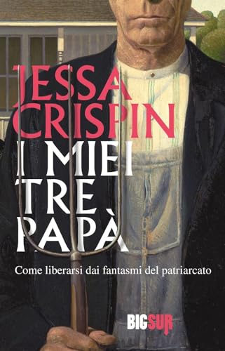 I Miei Tre Papà. Come Liberarsi Dai Fantasmi Del Patriarcato