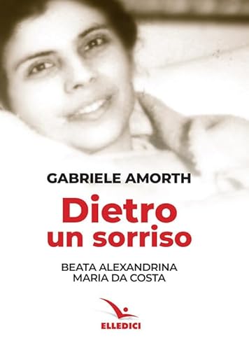 Dietro Un Sorriso. Beata Alexandrina Maria Da Costa