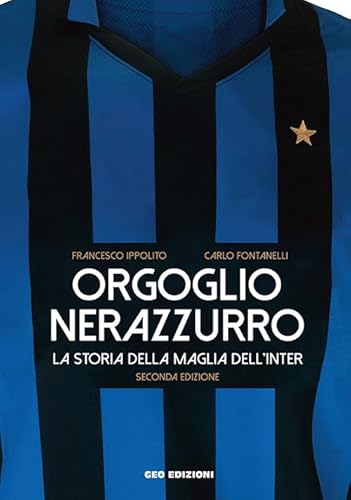 Orgoglio Nerazzurro. La Storia Della Maglia Dell'Inter. Ediz. Illustrata