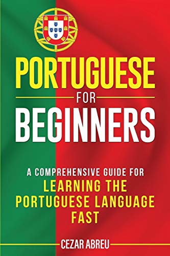 Portuguese For Beginners: A Comprehensive Guide For Learning The Portuguese Language Fast