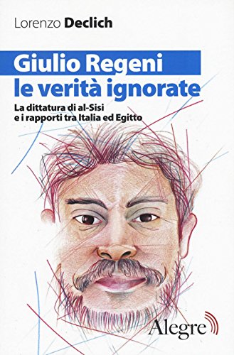 Giulio Regeni, Le Verità Ignorate. La Dittatura Di Al-Sisi E I Rapporti Tra Italia Ed Egitto