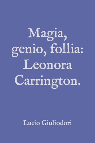 Magia, Genio, Follia: Leonora Carrington.: 3