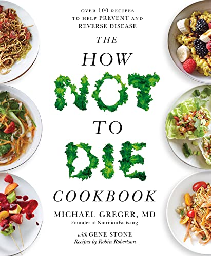 The How Not To Die Cookbook: Over 100 Recipes To Help Prevent And Reverse Disease
