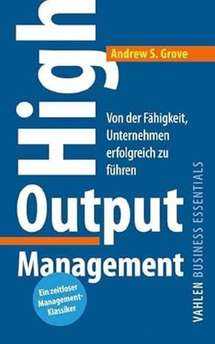 High Output Management: Von Der Fähigkeit, Unternehmen Erfolgreich Zu Führen